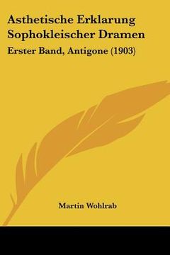 portada asthetische erklarung sophokleischer dramen: erster band, antigone (1903)
