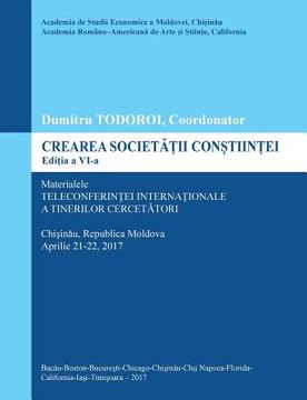 portada Crearea Societatii Constiintei, Editia a VI-a: Materialele Teleconferintei internationale a tinerilor cercetatori