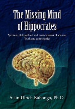 portada the missing mind of hippocrates: spiritual, philosophical and mystical secret of sciences truth and controversies (in English)
