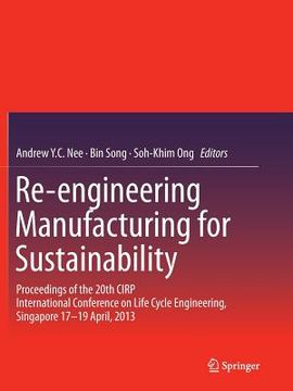 portada Re-Engineering Manufacturing for Sustainability: Proceedings of the 20th Cirp International Conference on Life Cycle Engineering, Singapore 17-19 Apri