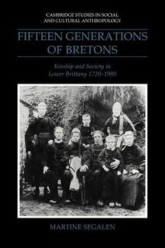 portada Fifteen Generations of Bretons: Kinship and Society in Lower Brittany, 1720 1980 (Cambridge Studies in Social and Cultural Anthropology) (in English)