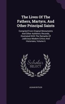 portada The Lives Of The Fathers, Martyrs, And Other Principal Saints: Compiled From Original Monuments And Other Authentic Records, Illustrated With The Rema