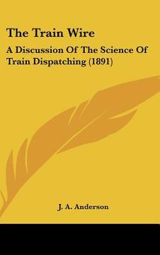 portada the train wire: a discussion of the science of train dispatching (1891)