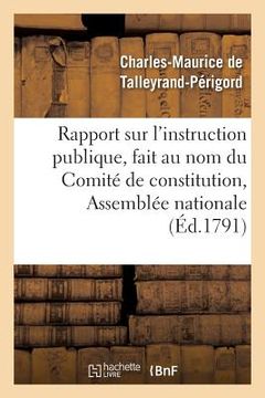 portada Rapport Sur l'Instruction Publique, Fait Au Nom Du Comité de Constitution,: À l'Assemblée Nationale, Les 10, 11 Et 19 Septembre 1791 (en Francés)