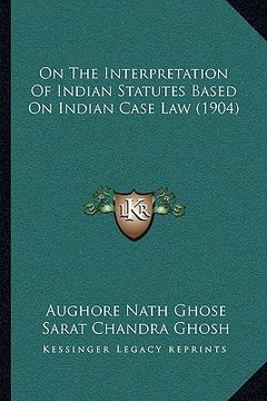 portada on the interpretation of indian statutes based on indian case law (1904) (en Inglés)