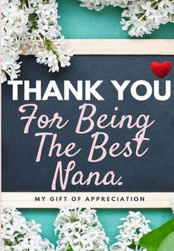 portada Thank You For Being The Best Nana: My Gift Of Appreciation: Full Color Gift Book Prompted Questions 6.61 x 9.61 inch 