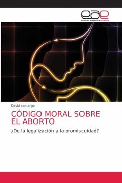 portada Código Moral Sobre el Aborto:  De la Legalización a la Promiscuidad?