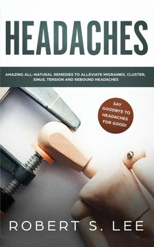 portada Headaches: Amazing all Natural Remedies to Alleviate Migraines, Cluster, Sinus, Tension and Rebound Headaches (in English)