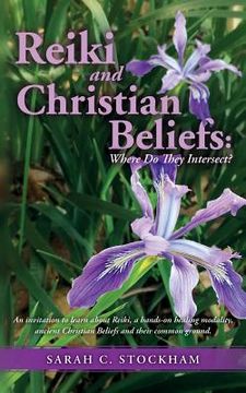 portada Reiki and Christian Beliefs: Where Do They Intersect?: An invitation to learn about Reiki, a hands-on healing modality, ancient Christian Beliefs a (in English)