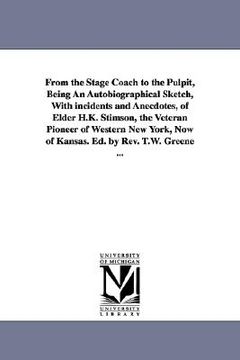 portada from the stage coach to the pulpit, being an autobiographical sketch, with incidents and anecdotes, of elder h.k. stimson, the veteran pioneer of west (in English)