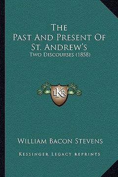 portada the past and present of st. andrew's: two discourses (1858) (en Inglés)