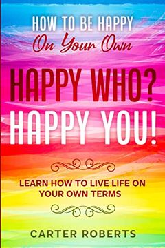 portada How to be Happy on Your Own: Happy Who? Happy you - Learn how to Live Life on Your own Terms (en Inglés)