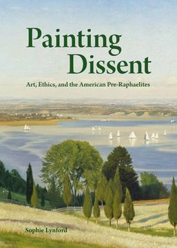 portada Painting Dissent: Art, Ethics, and the American Pre-Raphaelites (en Inglés)