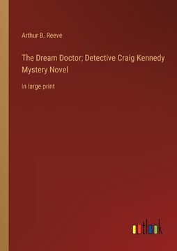 portada The Dream Doctor; Detective Craig Kennedy Mystery Novel: in large print (in English)