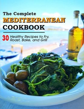 portada The Complete Mediterranean Cookbook: 30 Healthy Recipes to Fry, Roast, Bake, and Grill (en Inglés)