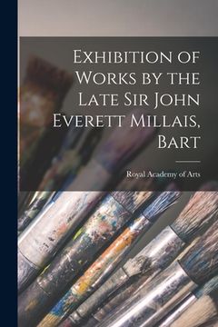 portada Exhibition of Works by the Late Sir John Everett Millais, Bart (in English)