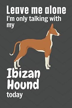 portada Leave me Alone i'm Only Talking With my Ibizan Hound Today: For Ibizan Hound dog Fans (en Inglés)