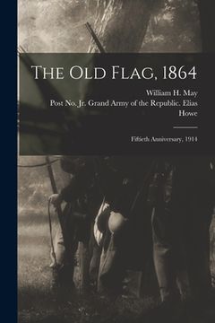 portada The Old Flag, 1864: Fiftieth Anniversary, 1914 (en Inglés)