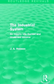 portada the industrial system (routledge revivals): an inquiry into earned and unearned income (en Inglés)