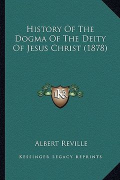 portada history of the dogma of the deity of jesus christ (1878) (en Inglés)