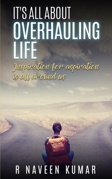 portada IT's ALL ABOUT OVERHAULING LIFE: Inspiration for aspiration is all around us (en Inglés)