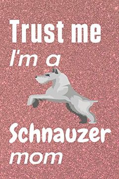 portada Trust me, i'm a Schnauzer Mom: For Schnauzer dog Fans (in English)