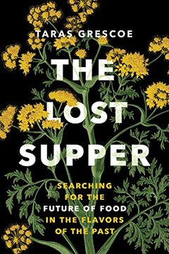 portada The Lost Supper: Searching for the Future of Food in the Flavors of the Past (“a Fascinating Book That Leaves you Hungry for More. ”―Kirkus Starred Review) 