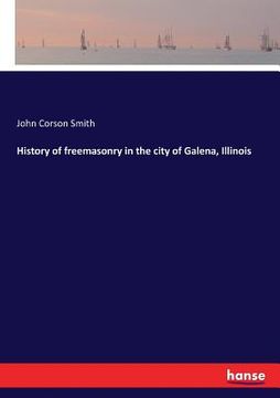 portada History of freemasonry in the city of Galena, Illinois (in English)