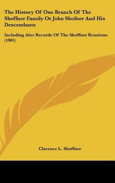 portada the history of one branch of the shoffner family or john shofner and his descendants: including also records of the shoffner reunions (1905) (in English)