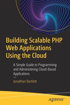 portada Building Scalable PHP Web Applications Using the Cloud: A Simple Guide to Programming and Administering Cloud-Based Applications (en Inglés)