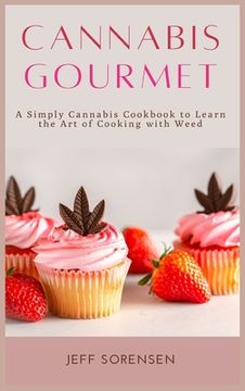 portada Cannabis Gourmet: A Simply Cannabis Cookbook to Learn the Art of Cooking with Weed. (in English)