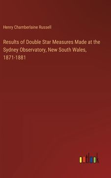 portada Results of Double Star Measures Made at the Sydney Observatory, New South Wales, 1871-1881 (in English)