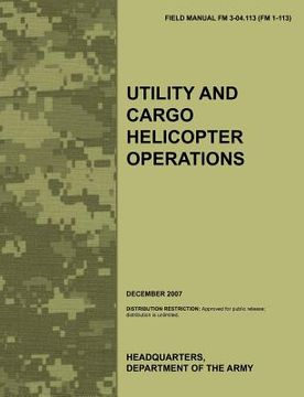 portada utility and cargo helicopter operations: the official u.s. army field manual fm 3-04.113 (fm 1-113) (december 2007) (en Inglés)