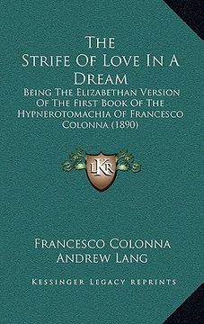 portada the strife of love in a dream: being the elizabethan version of the first book of the hypnerotomachia of francesco colonna (1890) (en Inglés)