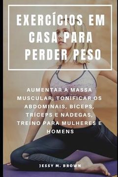 portada Exercícios Em Casa Para Perder Peso: Aumentar a Massa Muscular, Tonificar OS Abdominais, Bíceps, Tríceps E Nádegas, Treino Para Mulheres E Homens (in Portuguese)