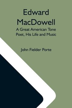 portada Edward Macdowell: A Great American Tone Poet, his Life and Music (en Inglés)