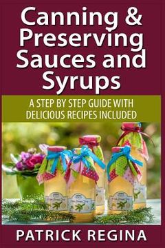 portada Canning & Preserving Sauces and Syrups: A Step by Step Guide with Delicious Reci (in English)