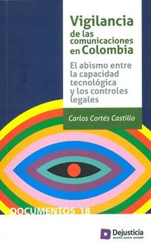 portada VIGILANCIA DE LAS COMUNICACIONES EN COLOMBIA EL ABISMO ENTRE LA CAPACIDAD TECNOLOGICA Y LOS CONTROLES LEGALES