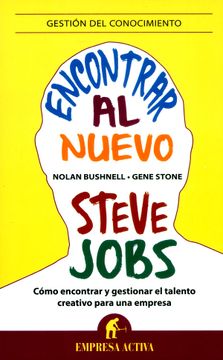 portada Encontrar al nuevo Steve Jobs. Como encontrar y gestinonar el talento creativo para una empresa (in Spanish)
