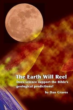 portada The Earth Will Reel: Does science support the Bible's Geological Predictions (en Inglés)