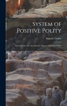 portada System of Positive Polity: Social Statics; Or, the Abstract Theory of Human Order (in English)