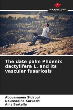 portada The date palm Phoenix dactylifera L. and its vascular fusariosis (en Inglés)