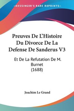 portada Preuves De L'Histoire Du Divorce De La Defense De Sanderus V3: Et De La Refutation De M. Burnet (1688) (en Francés)