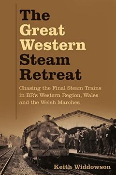 portada The Great Western Steam Retreat: Chasing the Final Steam Trains in Br’S Western Region, Wales and the Welsh Marches 