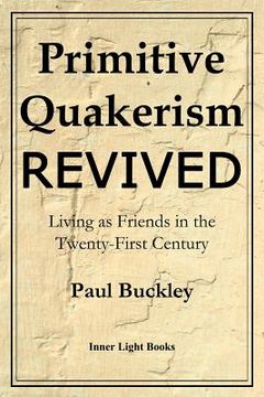 portada Primitive Quakerism Revived: Living as Friends in the Twenty-First Century (in English)