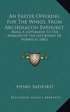 portada an easter offering for the whigs, from archdeacon bathurst: being a supplement to the memoirs of the late bishop of norwich (1842)