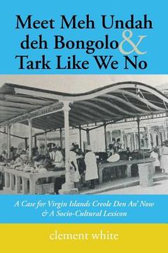 portada Meet Meh Undah deh Bongolo & Tark Like We No: A Case for Virgin Islands Creole Den An' Now & A Socio-Cultural Lexicon (en Inglés)
