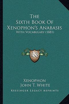 portada the sixth book of xenophon's anabasis the sixth book of xenophon's anabasis: with vocabulary (1881) with vocabulary (1881) (in English)