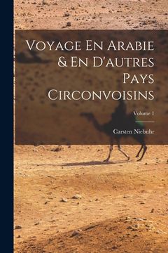 portada Voyage En Arabie & En D'autres Pays Circonvoisins; Volume 1 (in French)