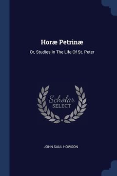 portada Horæ Petrinæ: Or, Studies In The Life Of St. Peter